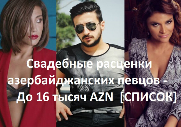 Новые свадебные расценки азербайджанских певцов: от 1000 до 16000 AZN (Видео-список)